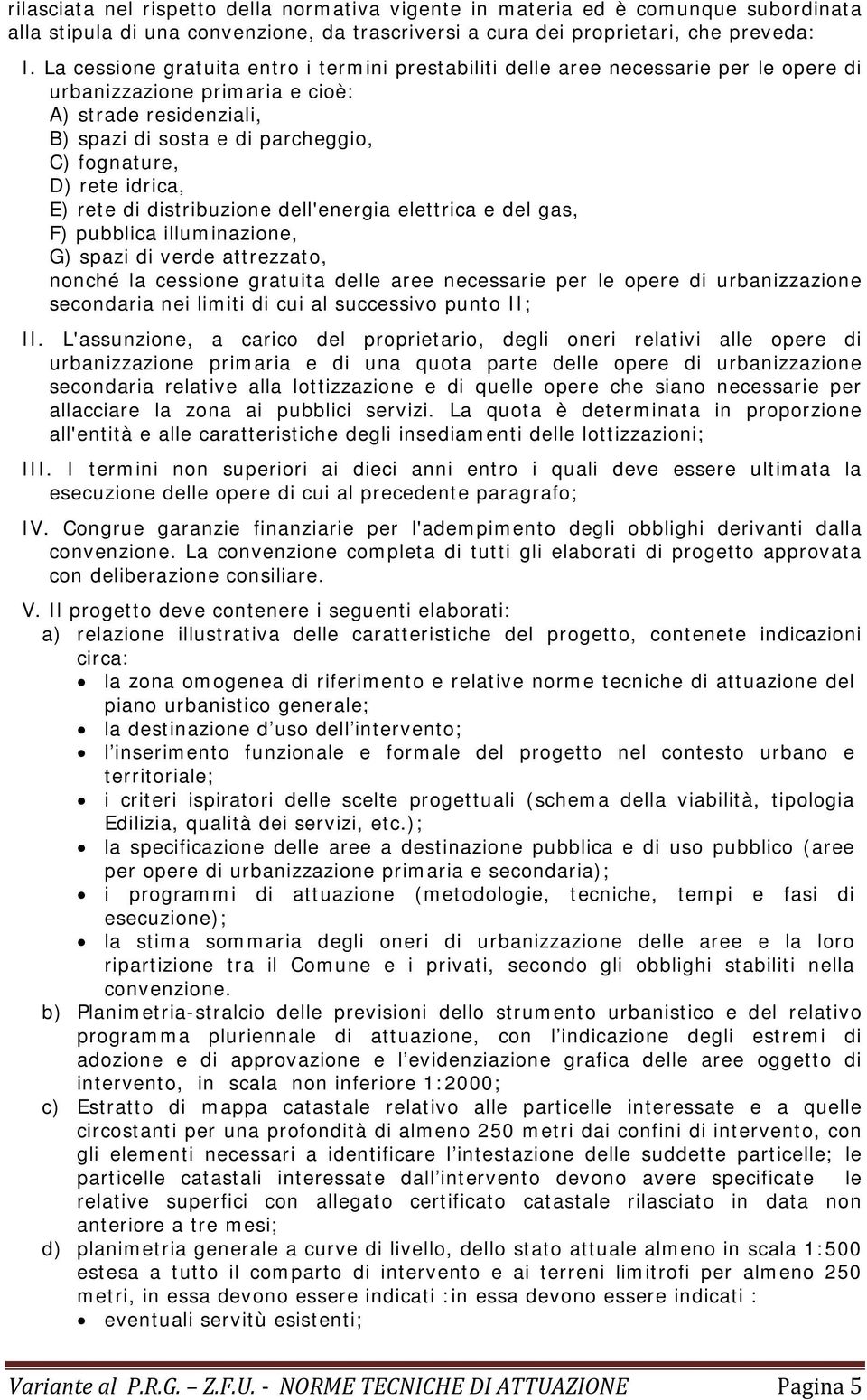 rete idrica, E) rete di distribuzione dell'energia elettrica e del gas, F) pubblica illuminazione, G) spazi di verde attrezzato, nonché la cessione gratuita delle aree necessarie per le opere di