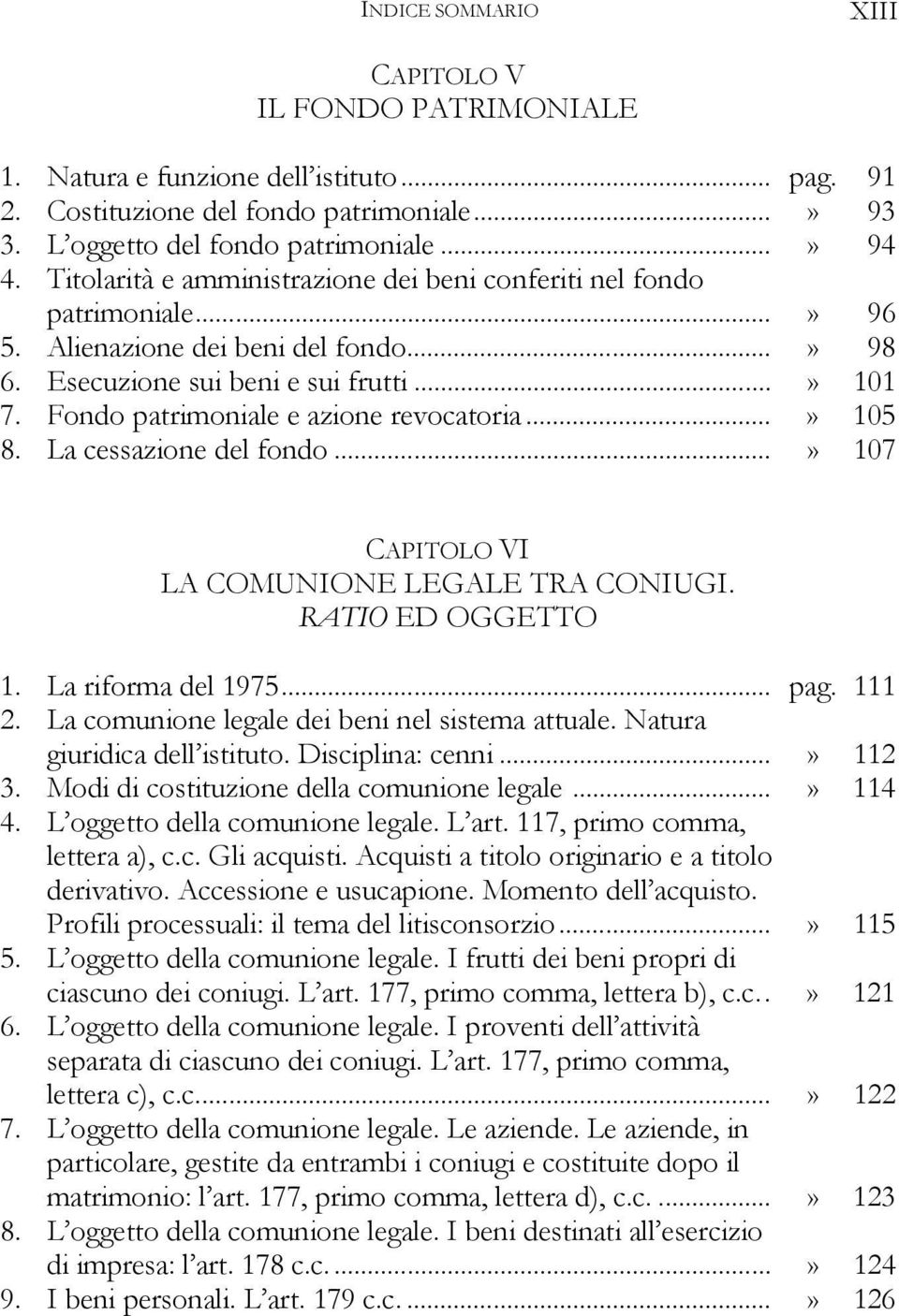 Fondo patrimoniale e azione revocatoria...» 105 8. La cessazione del fondo...» 107 CAPITOLO VI LA COMUNIONE LEGALE TRA CONIUGI. RATIO ED OGGETTO 1. La riforma del 1975... pag. 111 2.