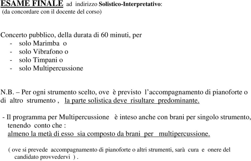 Per ogni strumento scelto, ove è previsto l accompagnamento di pianoforte o di altro strumento, la parte solistica deve risultare predominante.