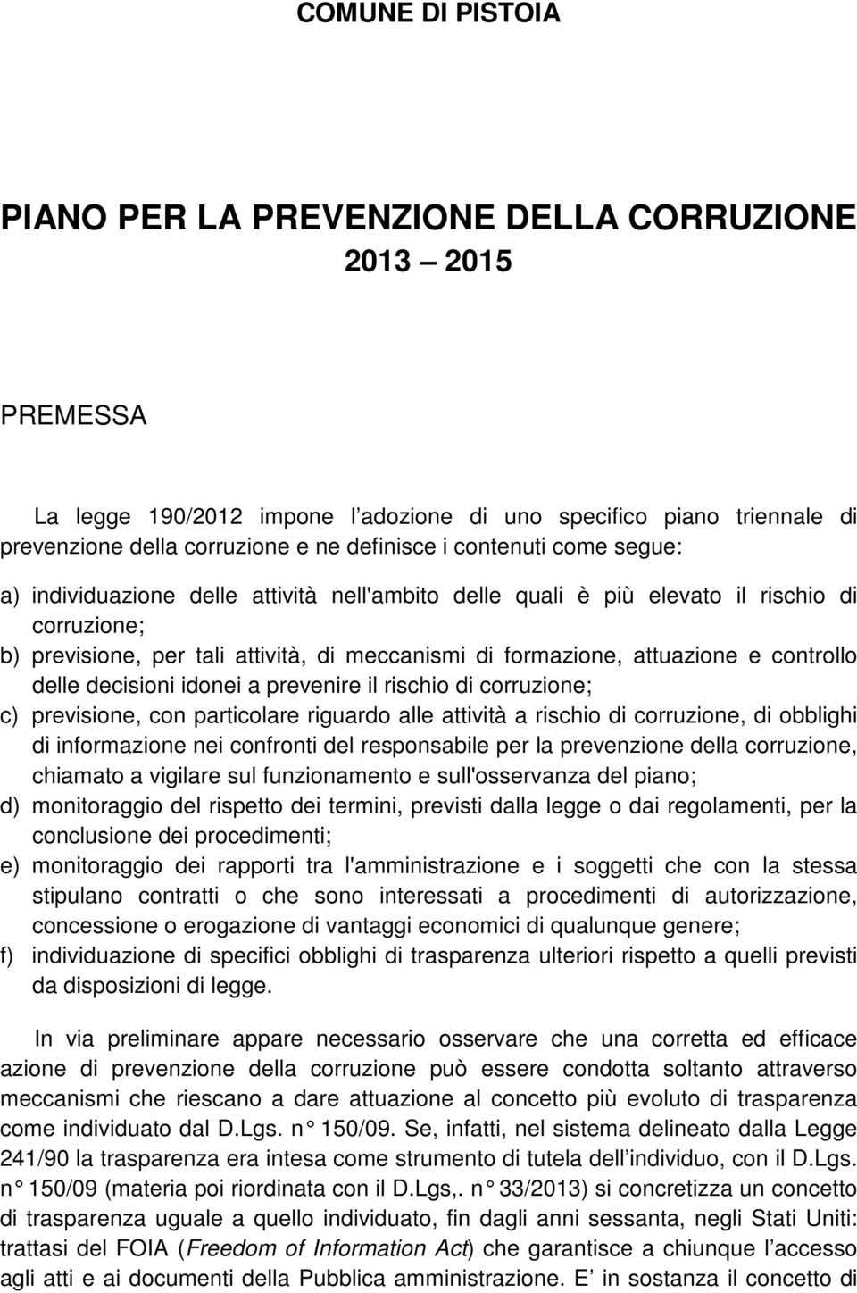 controllo delle decisioni idonei a prevenire il rischio di corruzione; c) previsione, con particolare riguardo alle attività a rischio di corruzione, di obblighi di informazione nei confronti del