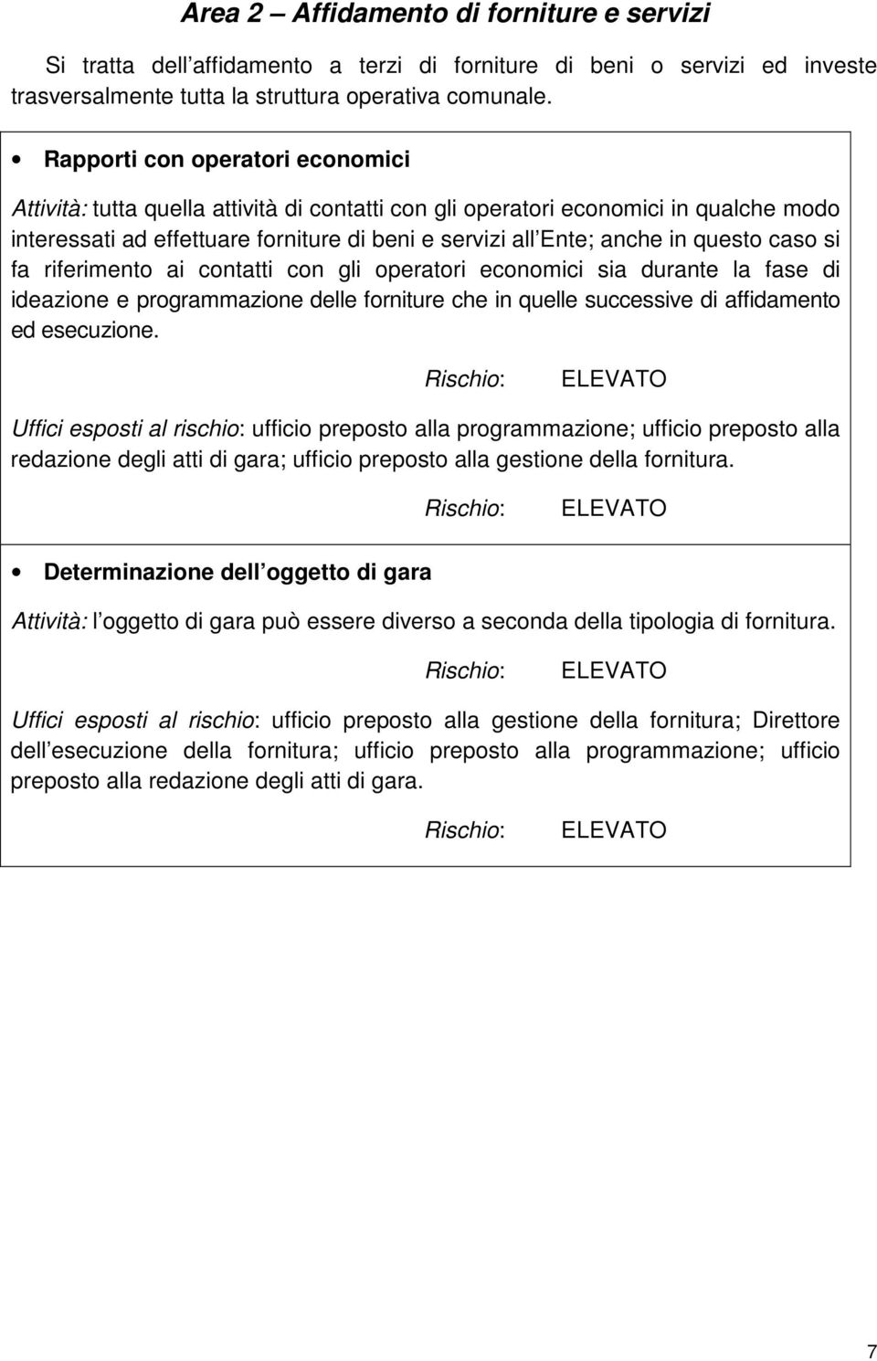 questo caso si fa riferimento ai contatti con gli operatori economici sia durante la fase di ideazione e programmazione delle forniture che in quelle successive di affidamento ed esecuzione.