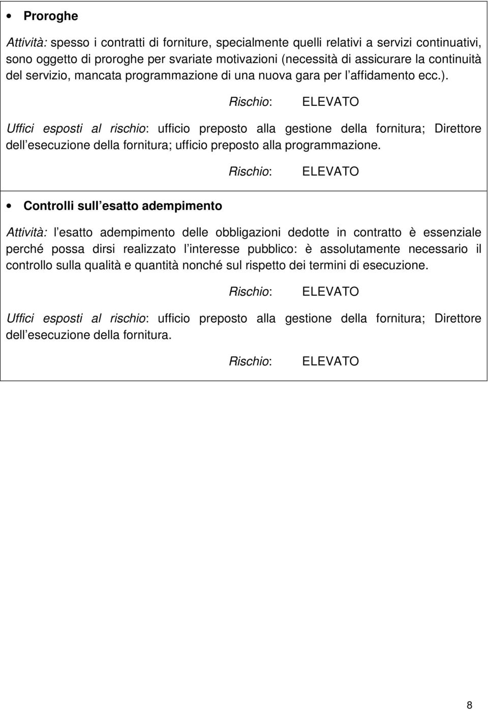 Uffici esposti al rischio: ufficio preposto alla gestione della fornitura; Direttore dell esecuzione della fornitura; ufficio preposto alla programmazione.