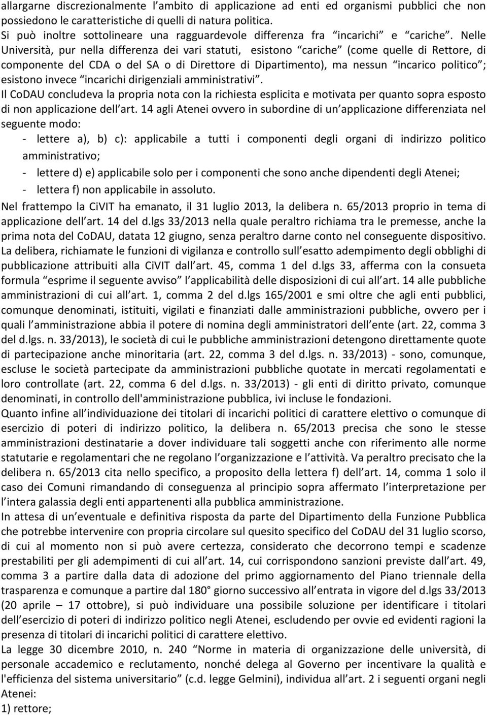 Nelle Università, pur nella differenza dei vari statuti, esistono cariche (come quelle di Rettore, di componente del CDA o del SA o di Direttore di Dipartimento), ma nessun incarico politico ;