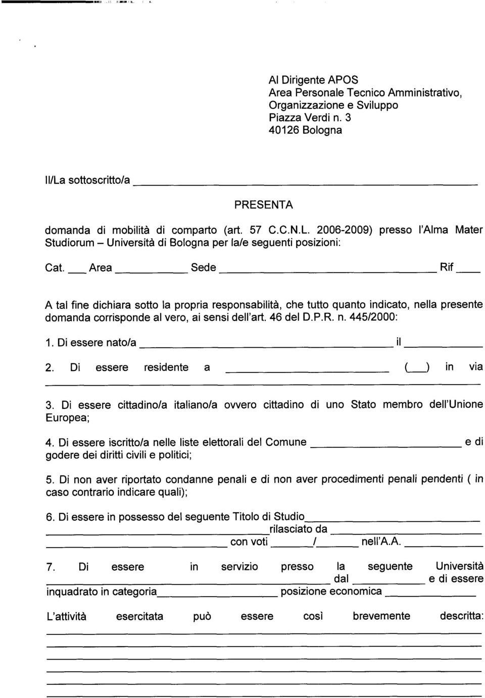 - Area Sede R if A tal fine dichiara sotto la propria responsabilità, che tutto quanto indicato, nella presente domanda corrisponde al vero, ai sensi dell art. 46 del D.P.R. n. 445/2000:.