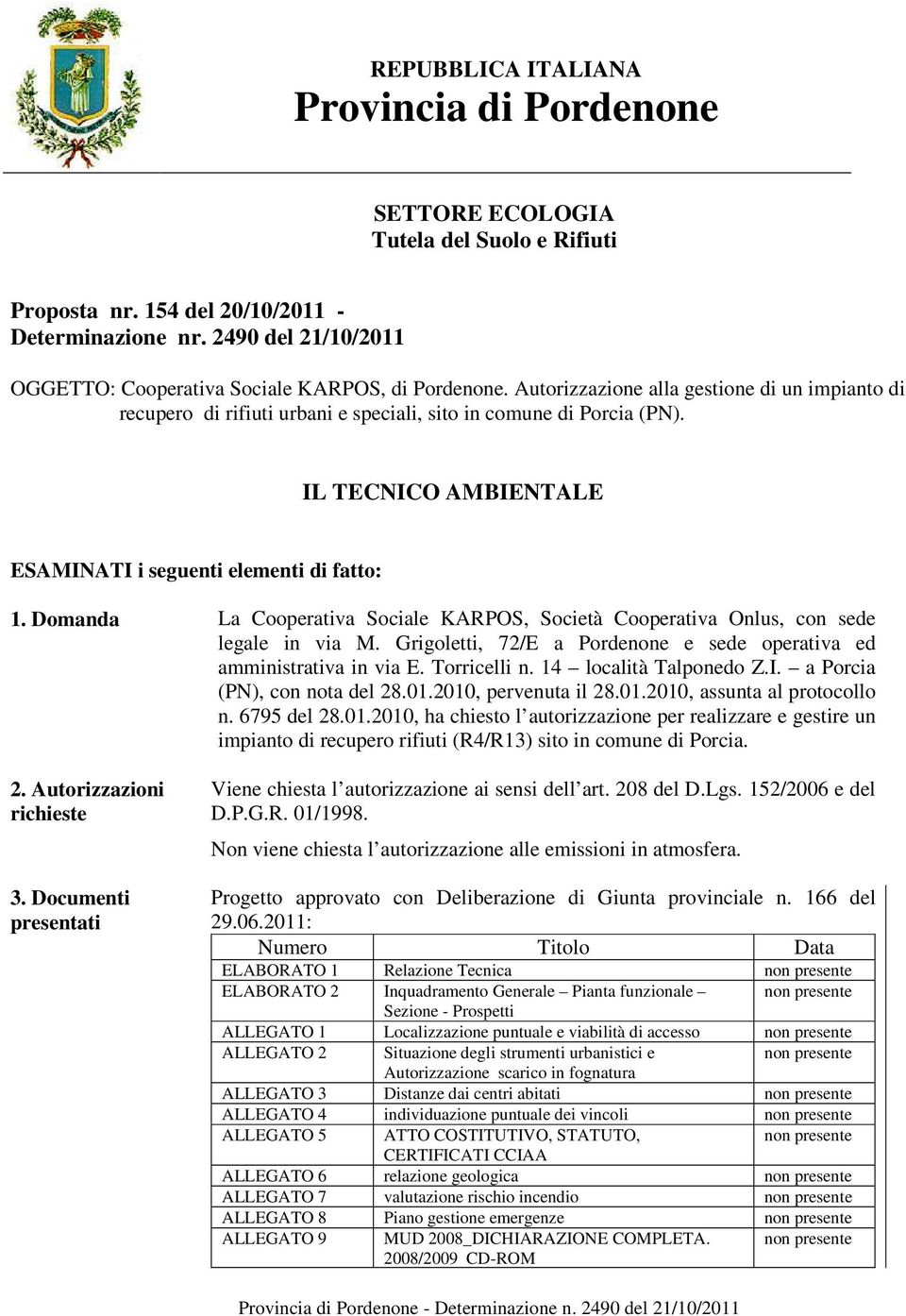 IL TECNICO AMBIENTALE ESAMINATI i seguenti elementi di fatto: 1. Domanda La Cooperativa Sociale KARPOS, Società Cooperativa Onlus, con sede legale in via M.