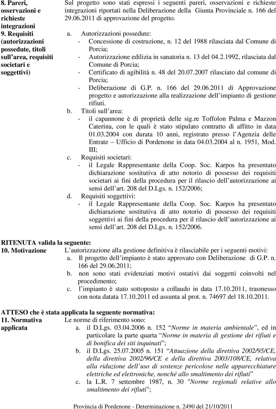 Deliberazione della Giunta Provinciale n. 166 del 29.06.2011 di approvazione del progetto. a. Autorizzazioni possedute: - Concessione di costruzione, n.