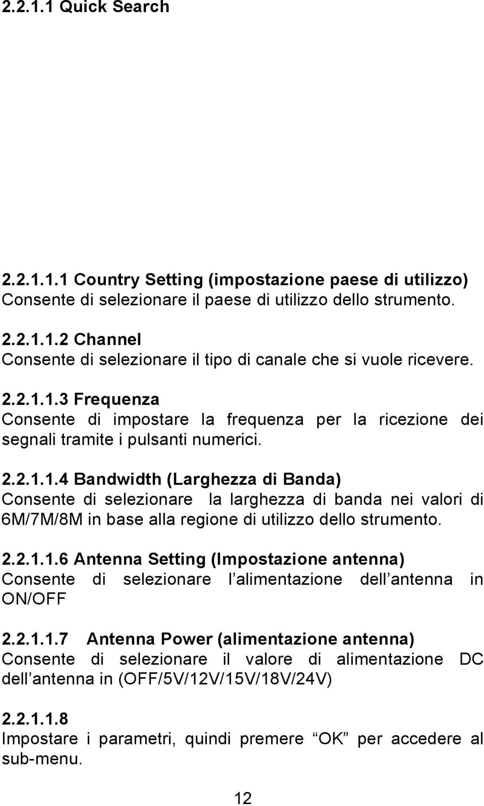 2.2.1.1.6 Antenna Setting (Impostazione antenna) Consente di selezionare l alimentazione dell antenna in ON/OFF 2.2.1.1.7 Antenna Power (alimentazione antenna) Consente di selezionare il valore di alimentazione DC dell antenna in (OFF/5V/12V/15V/18V/24V) 2.