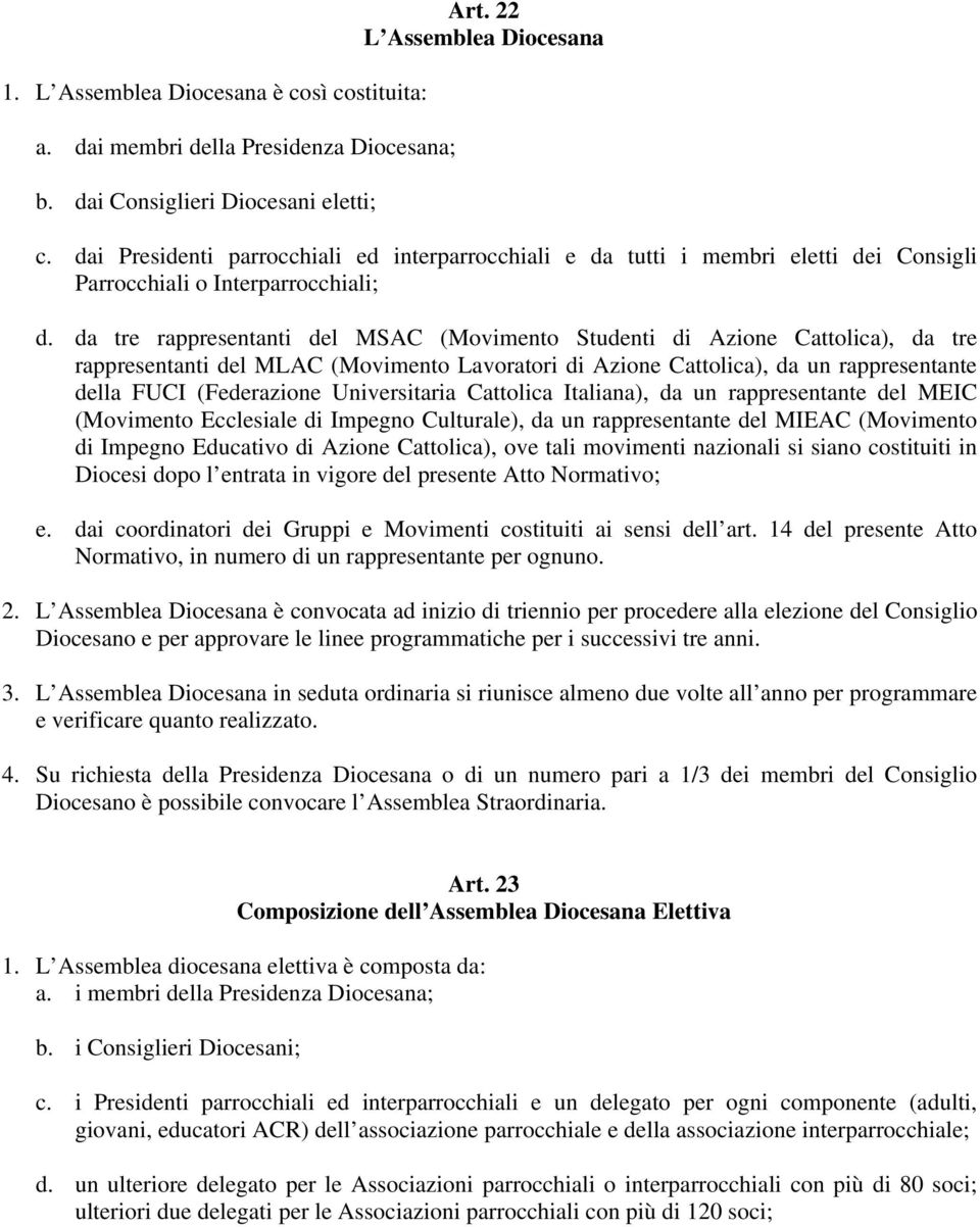 da tre rappresentanti del MSAC (Movimento Studenti di Azione Cattolica), da tre rappresentanti del MLAC (Movimento Lavoratori di Azione Cattolica), da un rappresentante della FUCI (Federazione