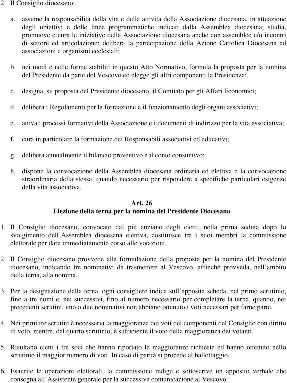 cura le iniziative della Associazione diocesana anche con assemblee e/o incontri di settore ed articolazione; delibera la partecipazione della Azione Cattolica Diocesana ad associazioni e organismi