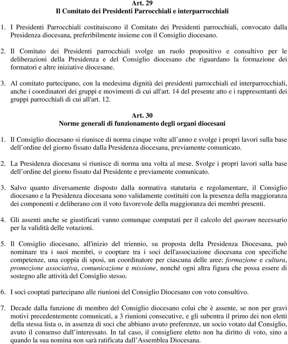 Il Comitato dei Presidenti parrocchiali svolge un ruolo propositivo e consultivo per le deliberazioni della Presidenza e del Consiglio diocesano che riguardano la formazione dei formatori e altre