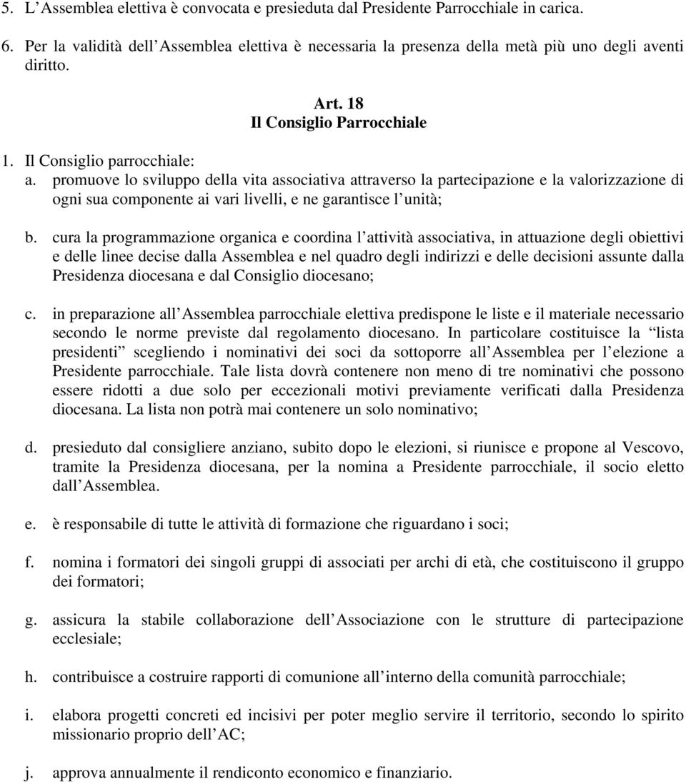 promuove lo sviluppo della vita associativa attraverso la partecipazione e la valorizzazione di ogni sua componente ai vari livelli, e ne garantisce l unità; b.