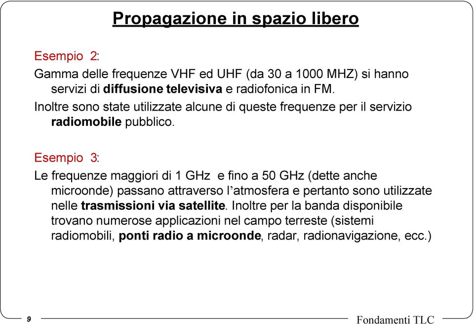 Esempio 3: Le frequenze maggiori di 1 GHz e fino a 50 GHz (dette anche microonde) passano attraverso l atmosfera e pertanto sono utilizzate nelle