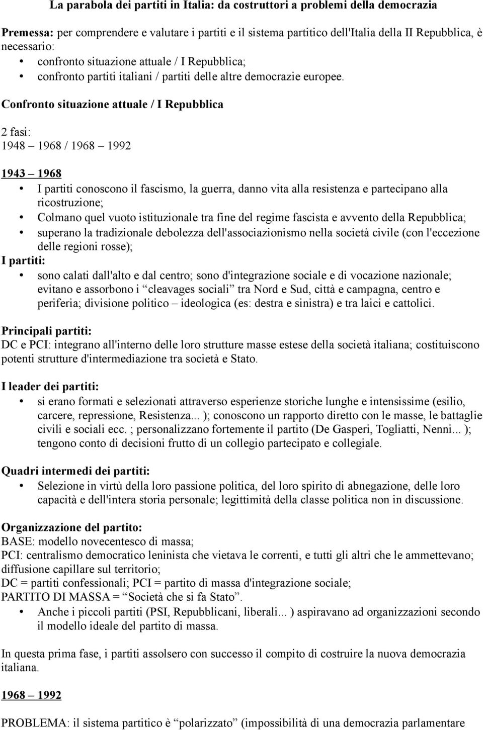 Confronto situazione attuale / I Repubblica 2 fasi: 1948 1968 / 1968 1992 1943 1968 I partiti conoscono il fascismo, la guerra, danno vita alla resistenza e partecipano alla ricostruzione; Colmano