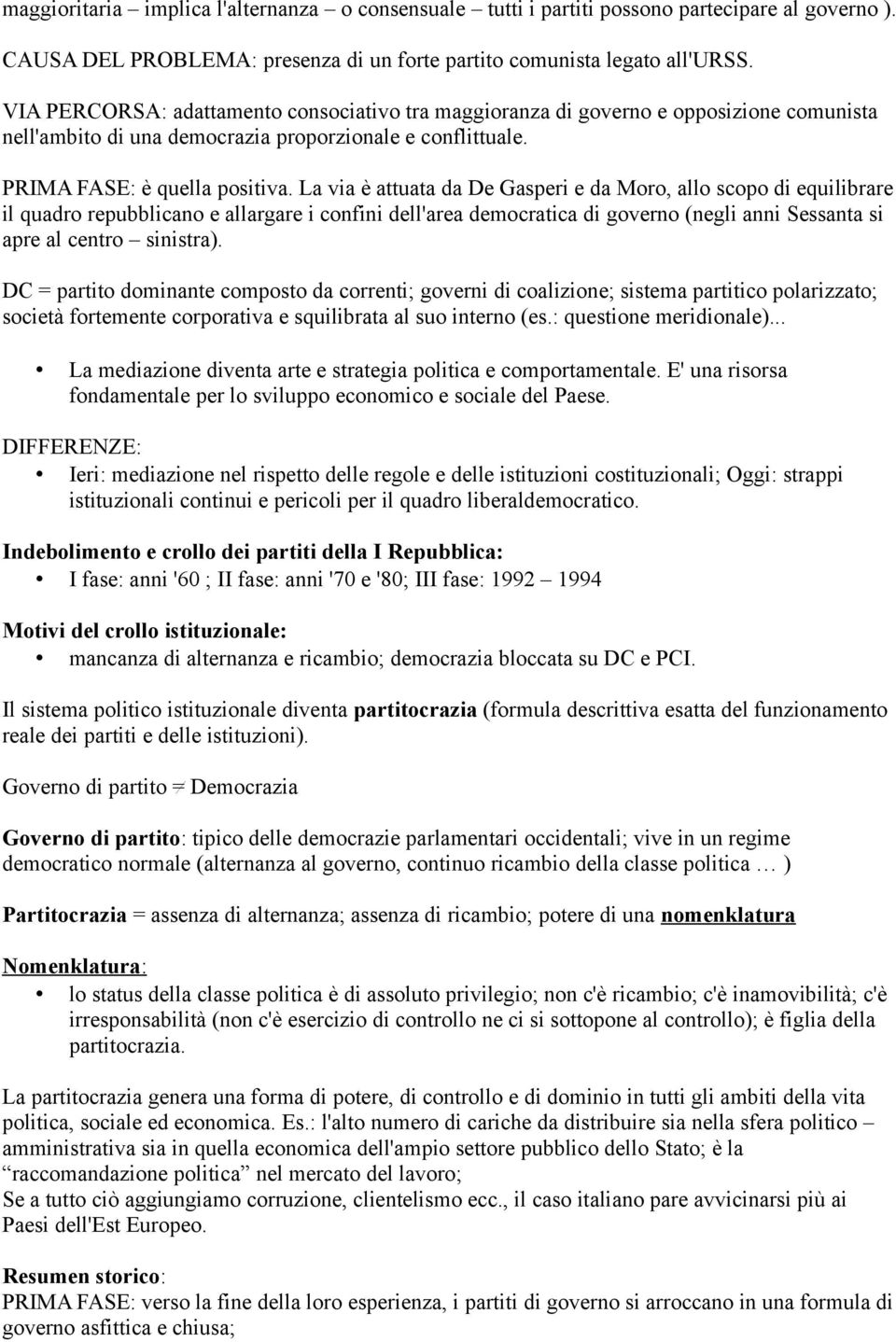 La via è attuata da De Gasperi e da Moro, allo scopo di equilibrare il quadro repubblicano e allargare i confini dell'area democratica di governo (negli anni Sessanta si apre al centro sinistra).