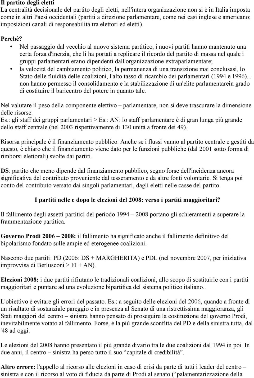 Nel passaggio dal vecchio al nuovo sistema partitico, i nuovi partiti hanno mantenuto una certa forza d'inerzia, che li ha portati a replicare il ricordo del partito di massa nel quale i gruppi