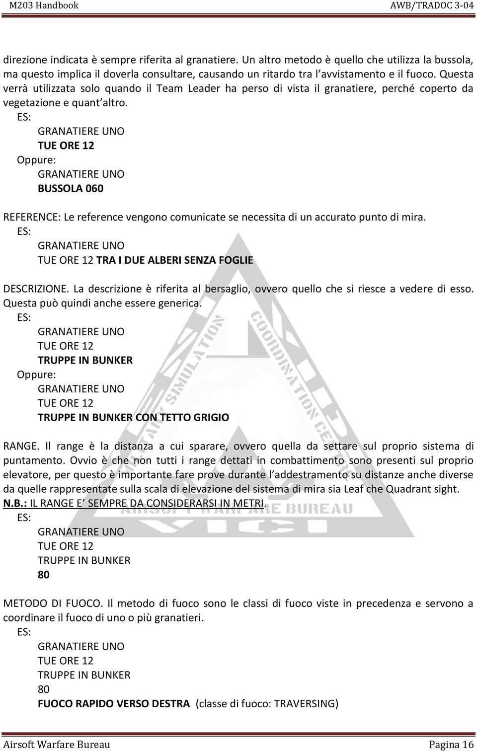 ES: GRANATIERE UNO TUE ORE 12 Oppure: GRANATIERE UNO BUSSOLA 060 REFERENCE: Le reference vengono comunicate se necessita di un accurato punto di mira.