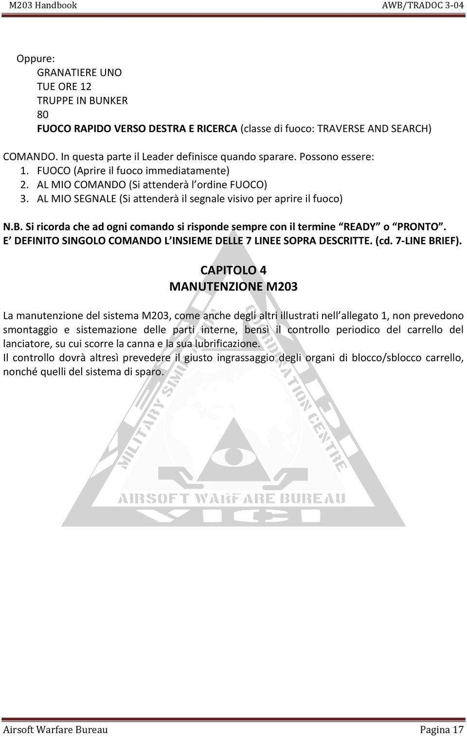 Si ricorda che ad ogni comando si risponde sempre con il termine READY o PRONTO. E DEFINITO SINGOLO COMANDO L INSIEME DELLE 7 LINEE SOPRA DESCRITTE. (cd. 7-LINE BRIEF).