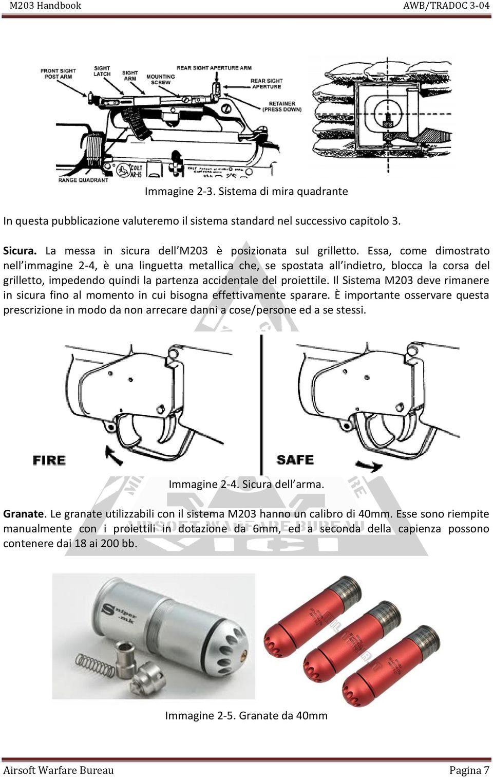 Il Sistema M203 deve rimanere in sicura fino al momento in cui bisogna effettivamente sparare. È importante osservare questa prescrizione in modo da non arrecare danni a cose/persone ed a se stessi.