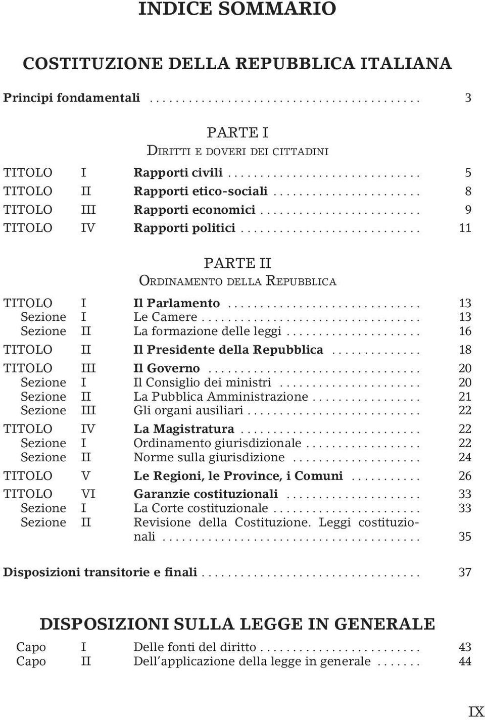 .. 13 Sezione II La formazione delle leggi... 16 TITOLO II Il Presidente della Repubblica... 18 TITOLO III Il Governo... 20 Sezione I Il Consiglio dei ministri.