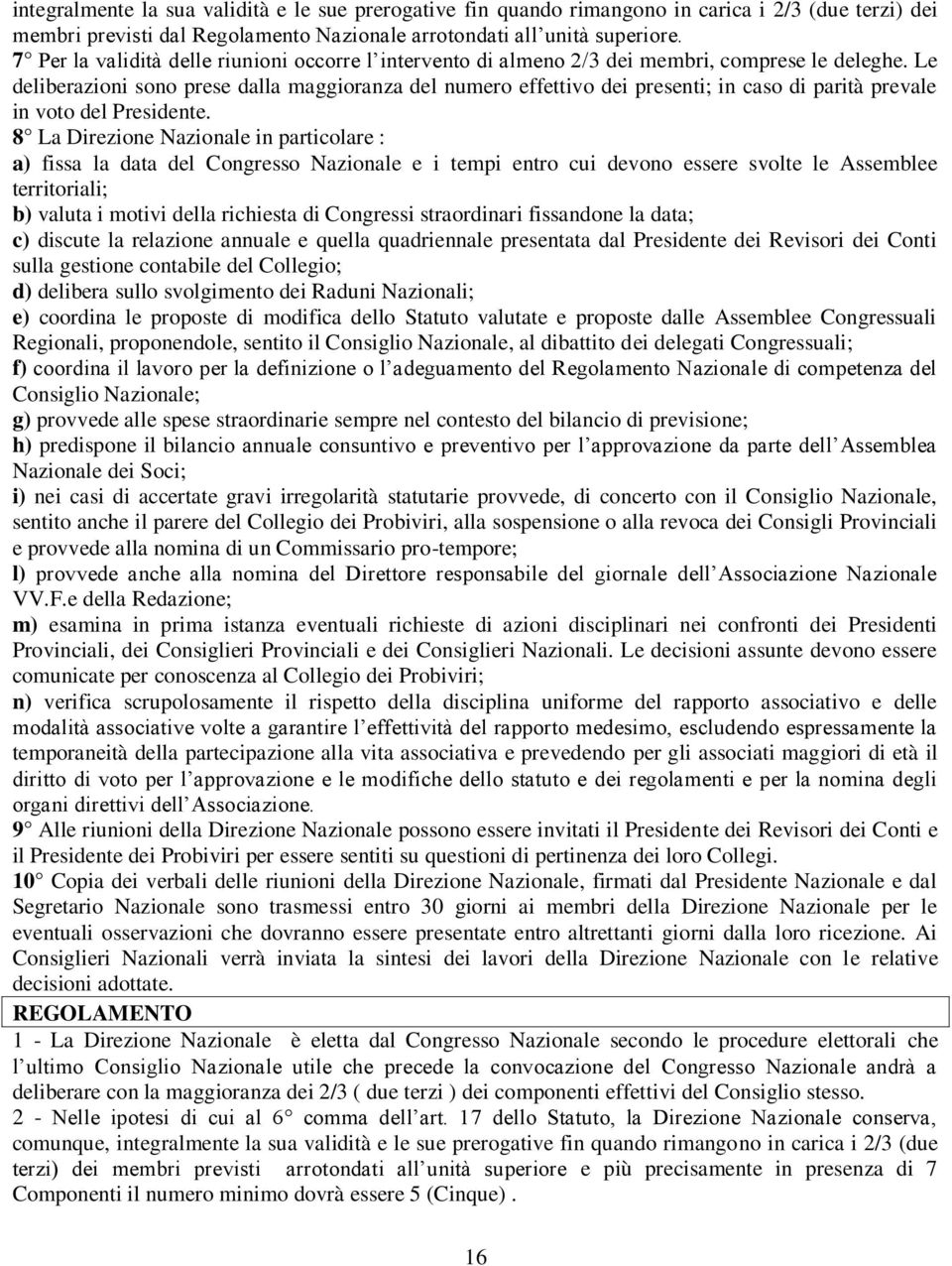 Le deliberazioni sono prese dalla maggioranza del numero effettivo dei presenti; in caso di parità prevale in voto del Presidente.