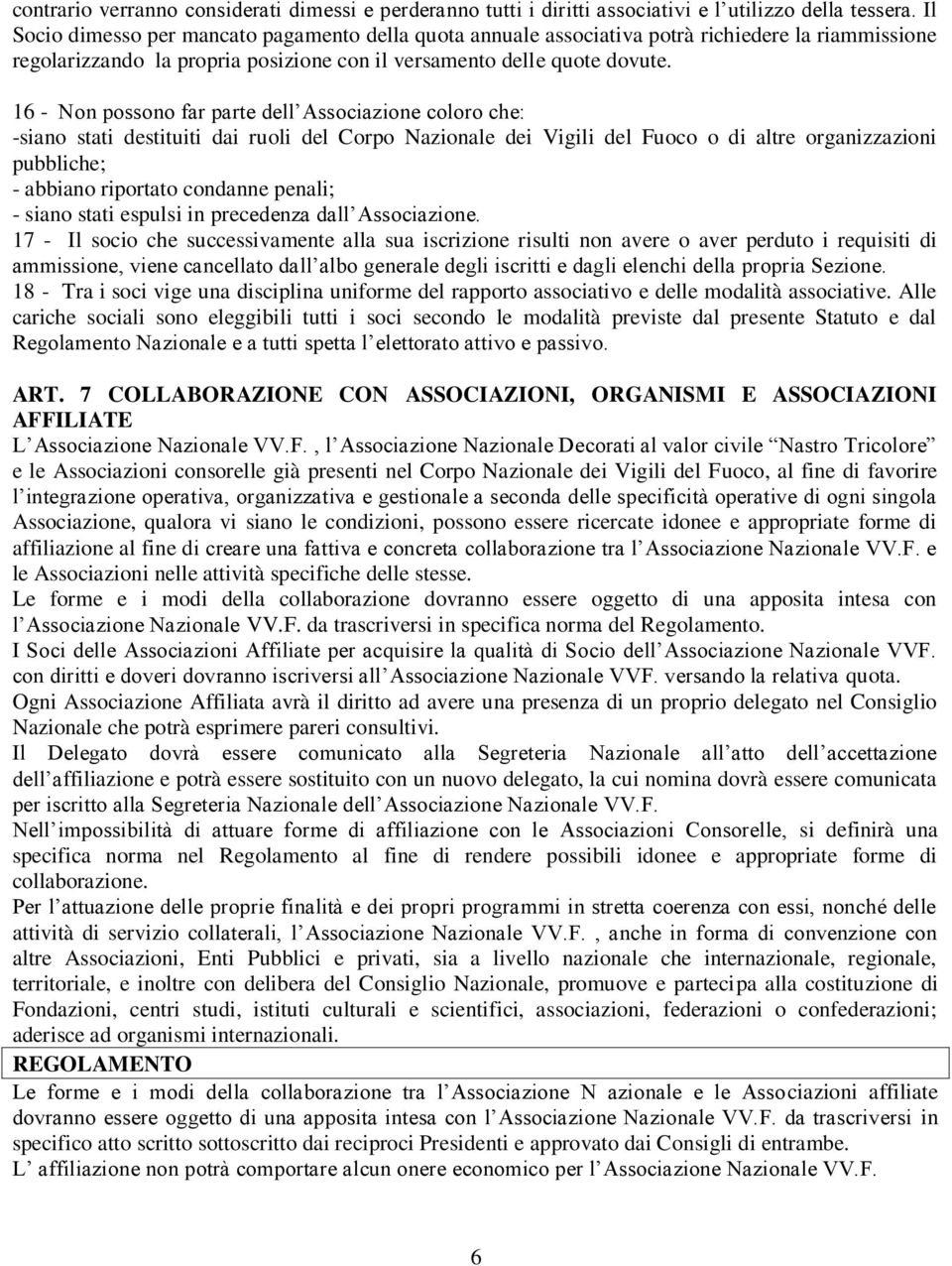 16 - Non possono far parte dell Associazione coloro che: -siano stati destituiti dai ruoli del Corpo Nazionale dei Vigili del Fuoco o di altre organizzazioni pubbliche; - abbiano riportato condanne