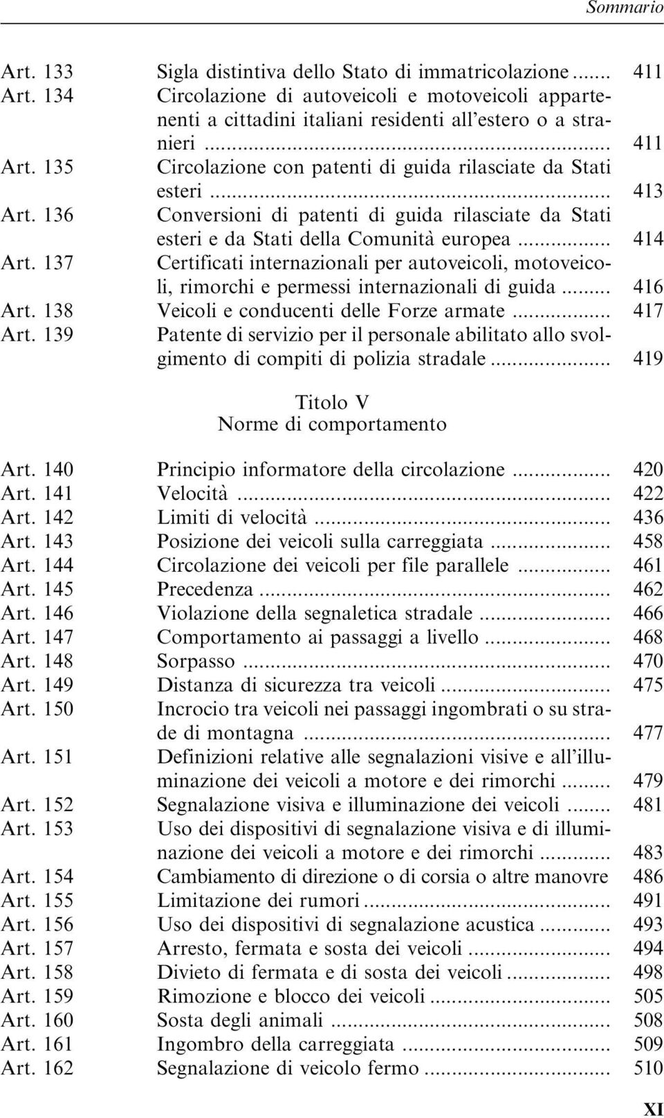 137 Certificati internazionali per autoveicoli, motoveicoli, rimorchi e permessi internazionali di guida... 416 Art. 138 Veicoli e conducenti delle Forze armate... 417 Art.