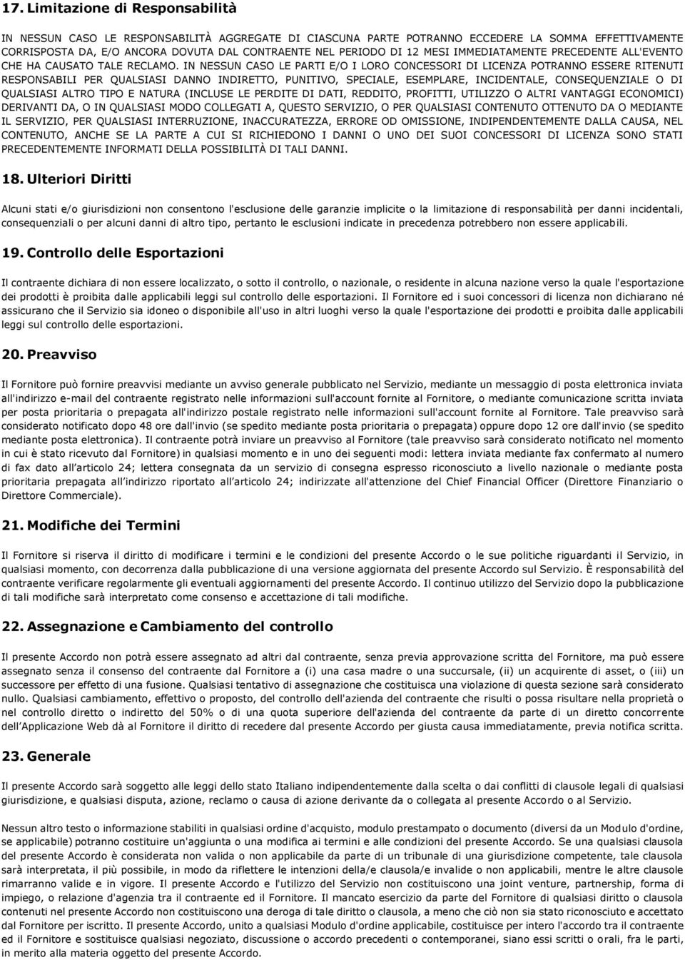 IN NESSUN CASO LE PARTI E/O I LORO CONCESSORI DI LICENZA POTRANNO ESSERE RITENUTI RESPONSABILI PER QUALSIASI DANNO INDIRETTO, PUNITIVO, SPECIALE, ESEMPLARE, INCIDENTALE, CONSEQUENZIALE O DI QUALSIASI