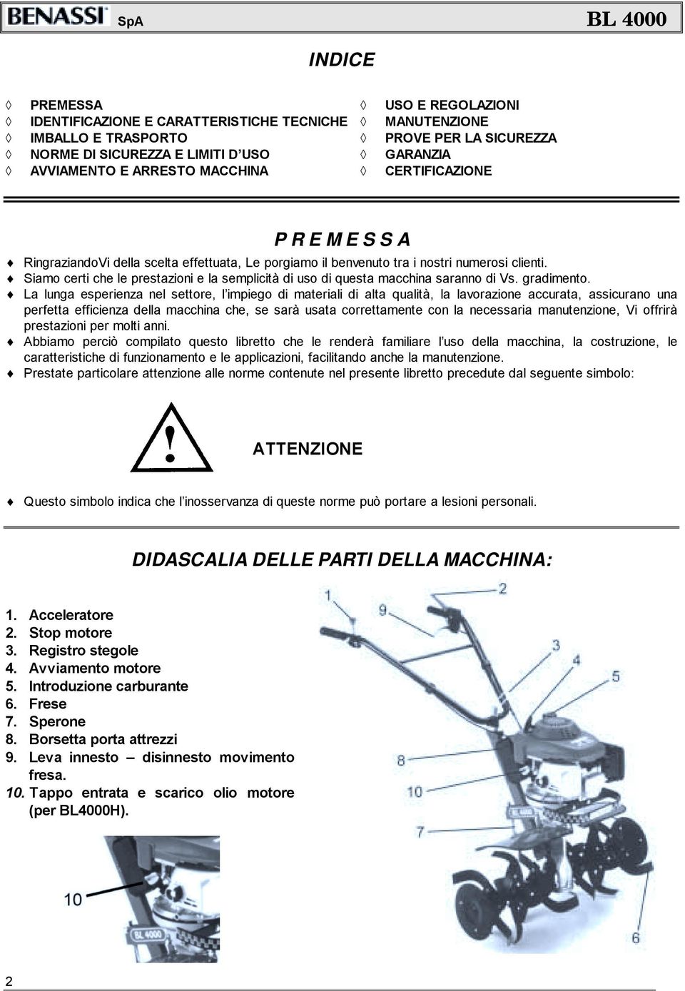 Siamo certi che le prestazioni e la semplicità di uso di questa macchina saranno di Vs. gradimento.