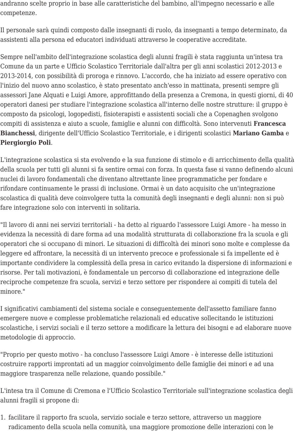 Sempre nell'ambito dell'integrazione scolastica degli alunni fragili è stata raggiunta un'intesa tra Comune da un parte e Ufficio Scolastico Territoriale dall'altra per gli anni scolastici 2012-2013