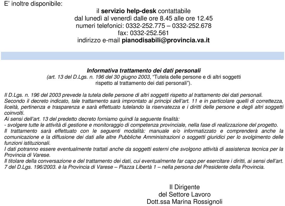 196 del 30 giugno 2003, Tutela delle persone e di altri soggetti rispetto al trattamento dei dati personali ). Il D.Lgs. n.