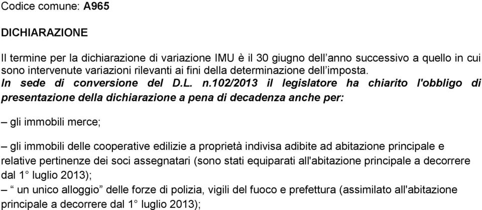 102/2013 il legislatore ha chiarito l'obbligo di presentazione della dichiarazione a pena di decadenza anche per: gli immobili merce; gli immobili delle cooperative edilizie a proprietà