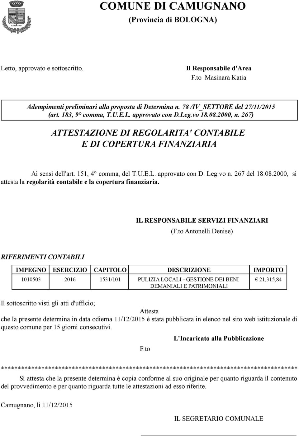 151, 4 comma, del T.U.E.L. approvato con D. Leg.vo n. 267 del 18.08.2000, si attesta la regolarità contabile e la copertura finanziaria. IL RESPONSABILE SERVIZI FINANZIARI (F.