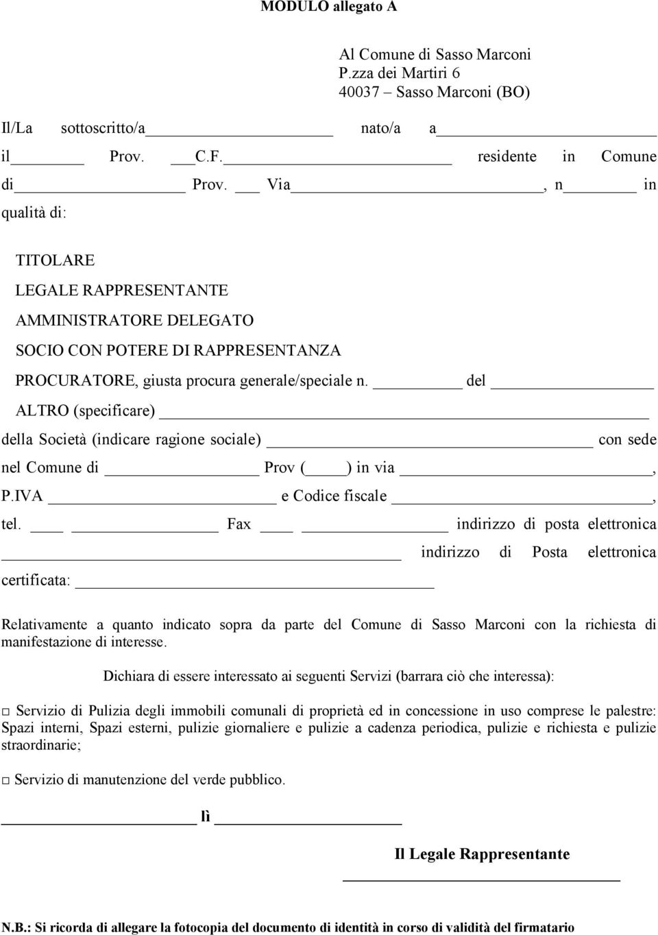 del ALTRO (specificare) della Società (indicare ragione sociale) con sede nel Comune di Prov ( ) in via, P.IVA e Codice fiscale, tel.