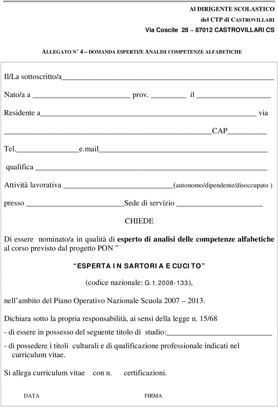 previsto dal progetto PON ESPERTA IN SARTORIA E CUCITO (codice nazionale: G.1.2008-133), nell ambito del Piano Operativo Nazionale Scuola 2007 2013.