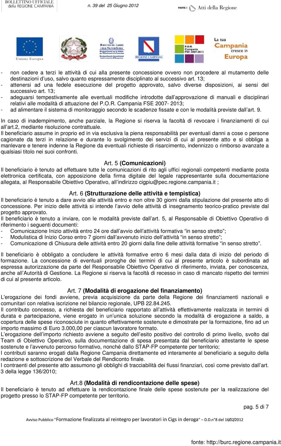 13; - adeguarsi tempestivamente alle eventuali modifiche introdotte dall approvazione di manuali e disciplinari relativi alle modalità di attuazione del P.O.R.