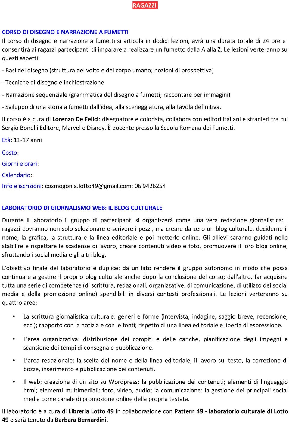 Le lezioni verteranno su questi aspetti: - Basi del disegno (struttura del volto e del corpo umano; nozioni di prospettiva) - Tecniche di disegno e inchiostrazione - Narrazione sequenziale