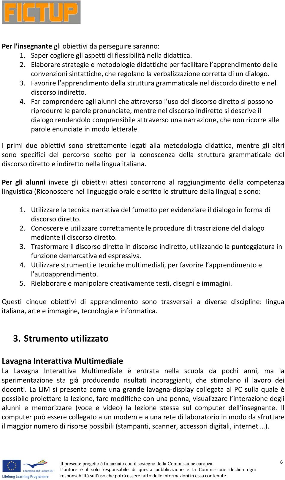 Favrire l apprendiment della struttura grammaticale nel discrd dirett e nel discrs indirett. 4.