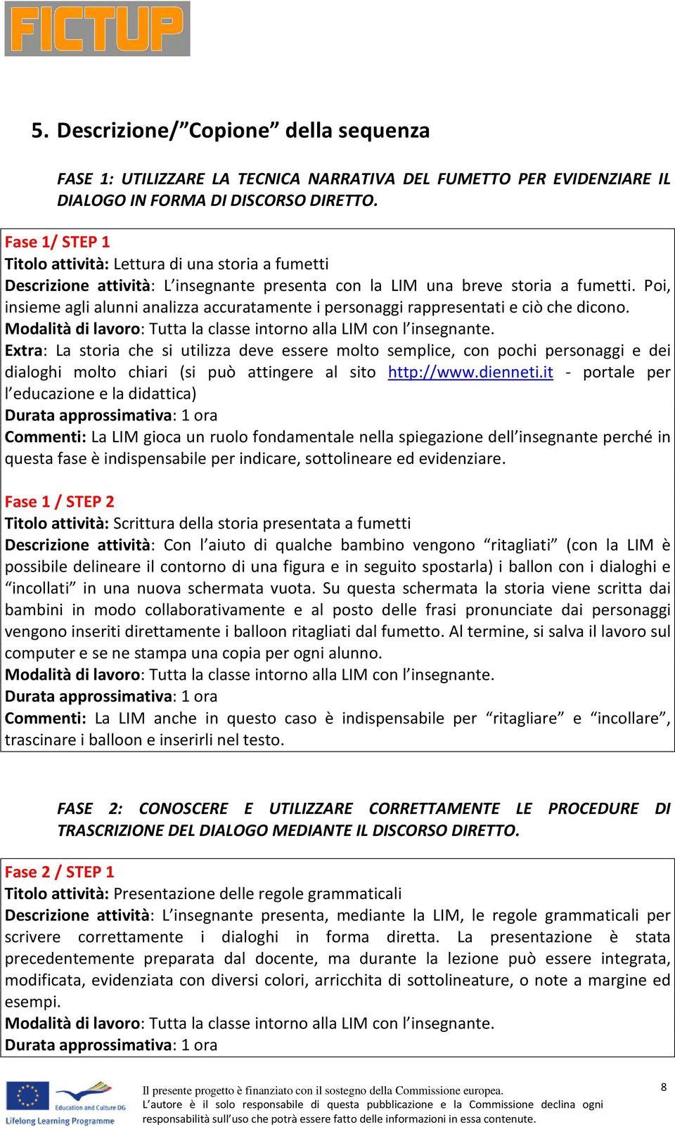 Pi, insieme agli alunni analizza accuratamente i persnaggi rappresentati e ciò che dicn. Mdalità di lavr: Tutta la classe intrn alla LIM cn l insegnante.