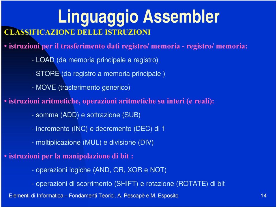 (ADD) e sottrazione (SUB) - incremento (INC) e decremento (DEC) di 1 - moltiplicazione (MUL) e divisione (DIV) istruzioni per la manipolazione di bit : -