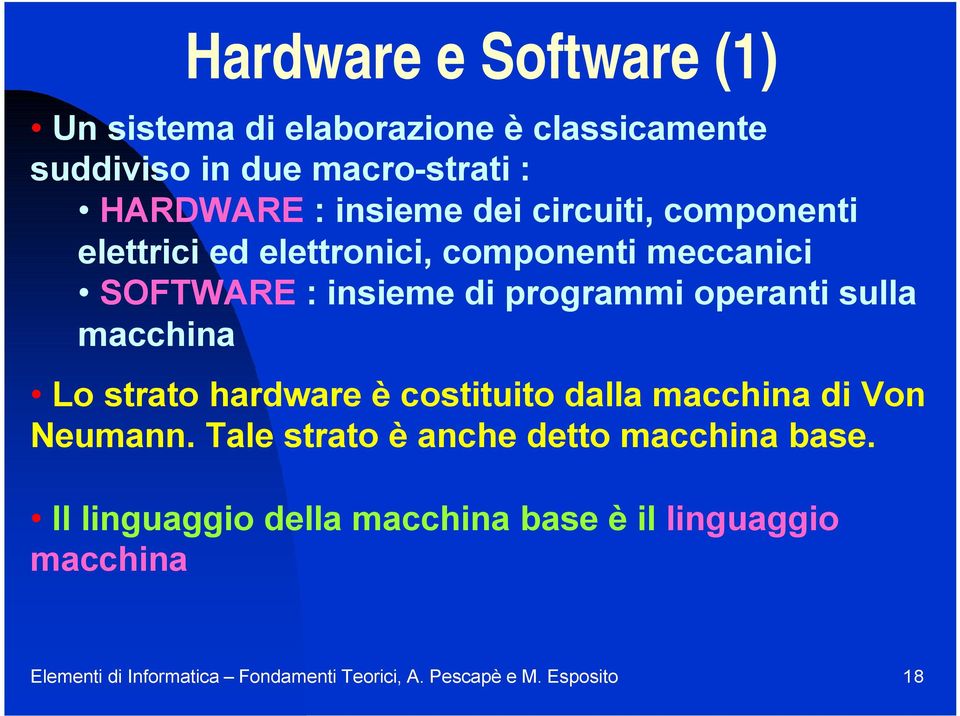 macchina Lo strato hardware è costituito dalla macchina di Von Neumann. Tale strato è anche detto macchina base.
