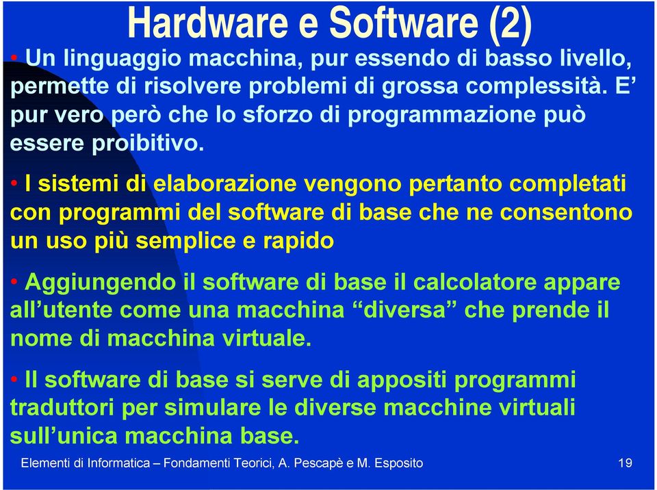 I sistemi di elaborazione vengono pertanto completati con programmi del software di base che ne consentono un uso più semplice e rapido Aggiungendo il software di base