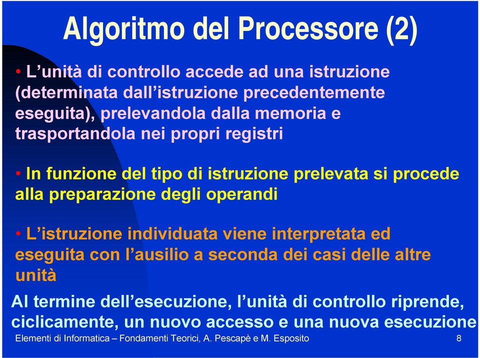 istruzione individuata viene interpretata ed eseguita con l ausilio a seconda dei casi delle altre unità Al termine dell esecuzione, l unità di