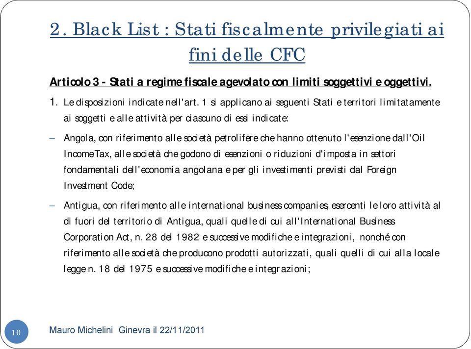 dall'oil IncomeTax, alle società che godono di esenzioni o riduzioni d'imposta in settori fondamentali dell'economia angolana e per gli investimenti previsti dal Foreign Investment Code; Antigua, con