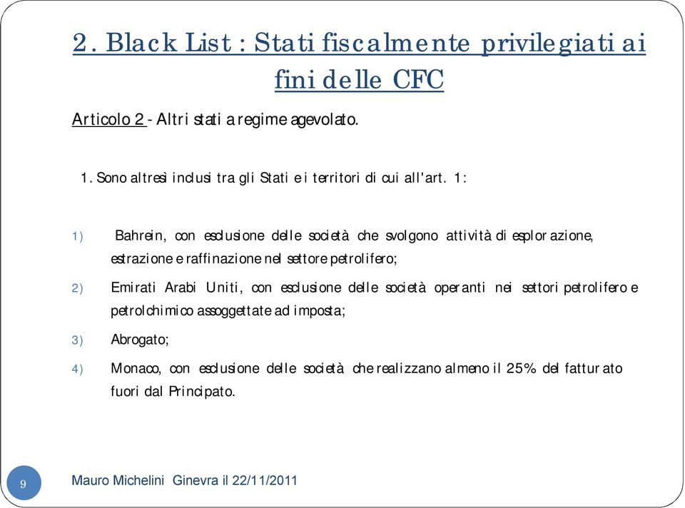 1: 1) Bahrein, con esclusione delle società che svolgono attività di esplor azione, estrazione e raffinazione nel settore petrolifero; 2)