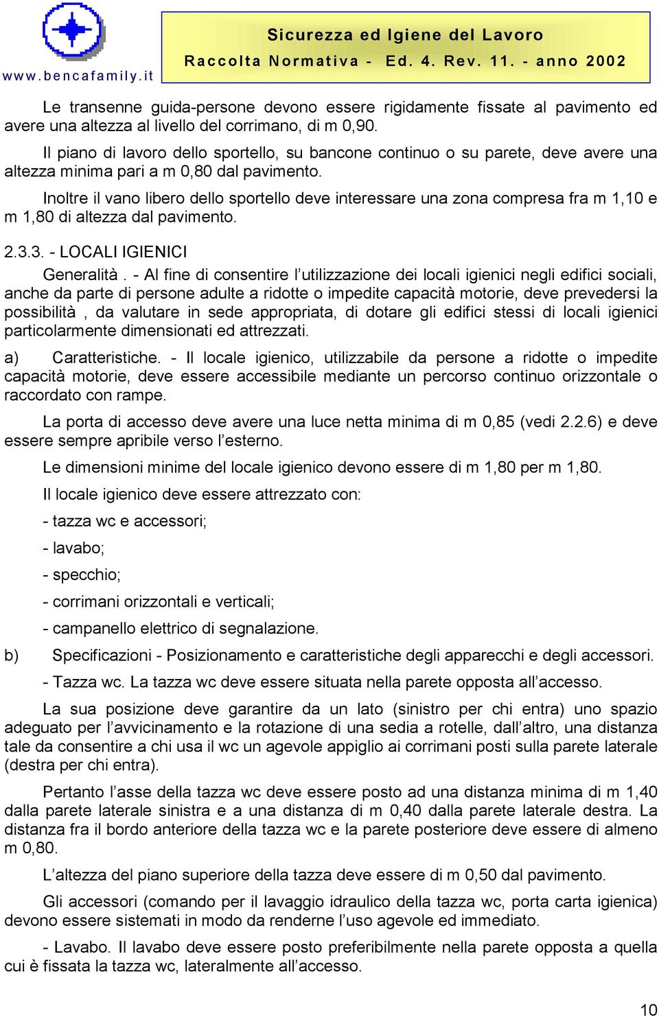 Inoltre il vano libero dello sportello deve interessare una zona compresa fra m 1,10 e m 1,80 di altezza dal pavimento. 2.3.3. - LOCALI IGIENICI Generalità.