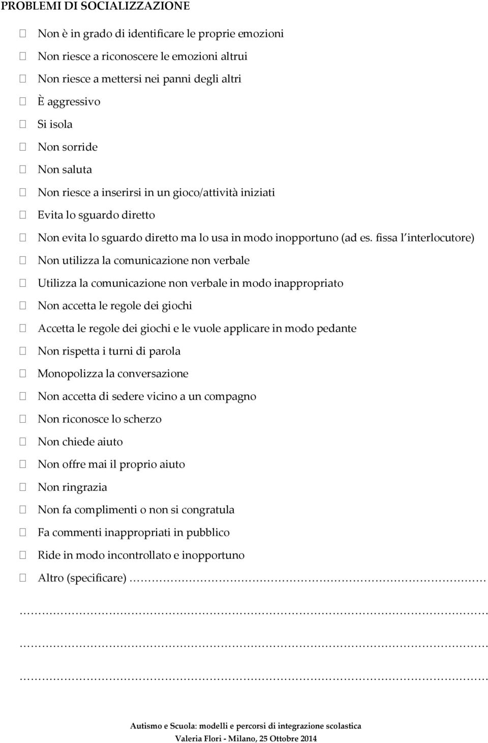 fissa l interlocutore) Non utilizza la comunicazione non verbale Utilizza la comunicazione non verbale in modo inappropriato Non accetta le regole dei giochi Accetta le regole dei giochi e le vuole