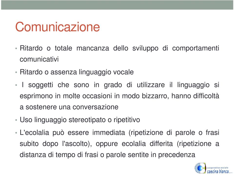 sostenere una conversazione Uso linguaggio stereotipato o ripetitivo L'ecolalia può essere immediata (ripetizione di parole o