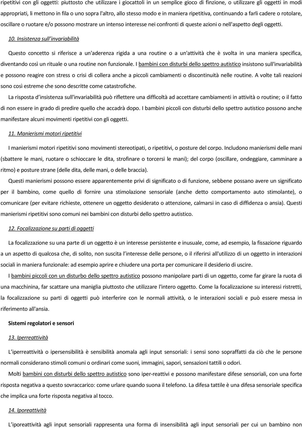 Insistenza sull invariabilità Questo concetto si riferisce a un'aderenza rigida a una routine o a un'attività che è svolta in una maniera specifica, diventando così un rituale o una routine non