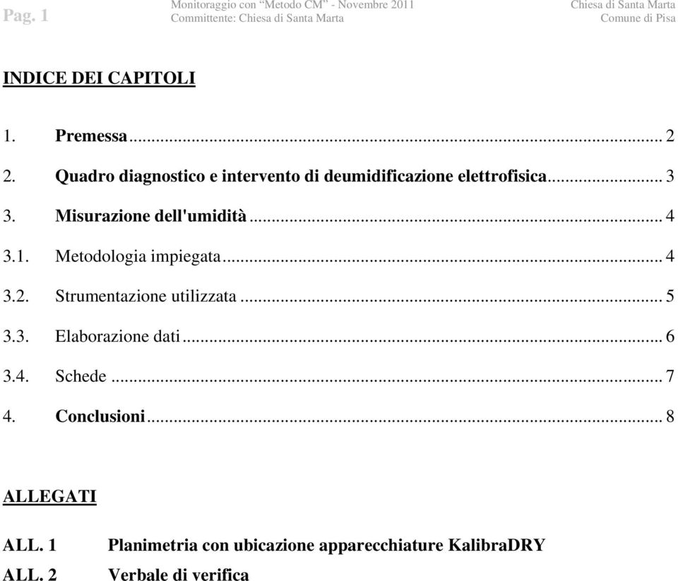 Metodologia impiegata... 4 3.2. Strumentazione utilizzata... 5 3.3. Elaborazione dati... 6 3.4. Schede... 7 4.