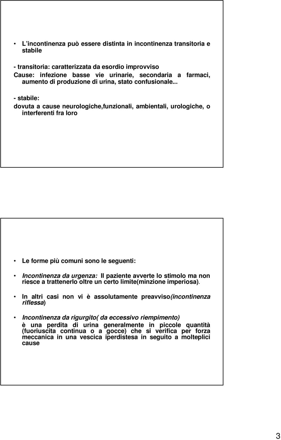 .. - stabile: dovuta a cause neurologiche,funzionali, ambientali, urologiche, o interferenti fra loro Le forme più comuni sono le seguenti: Incontinenza da urgenza: Il paziente avverte lo stimolo ma